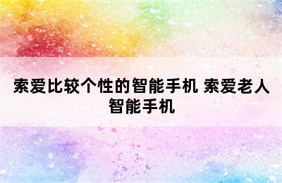 索爱比较个性的智能手机 索爱老人智能手机